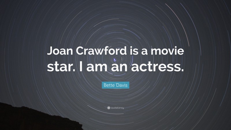 Bette Davis Quote: “Joan Crawford is a movie star. I am an actress.”