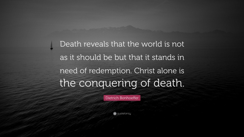 Dietrich Bonhoeffer Quote: “Death reveals that the world is not as it ...