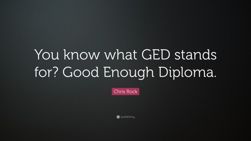 Chris Rock Quote: “You know what GED stands for? Good Enough Diploma.”