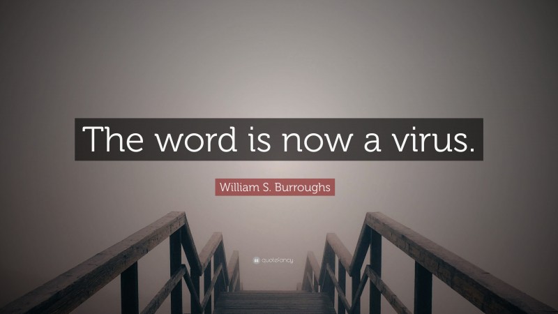 William S. Burroughs Quote: “The word is now a virus.”