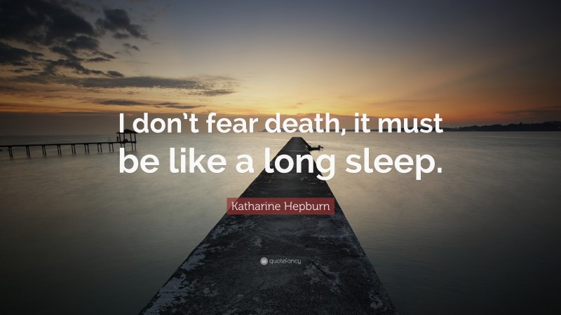 Katharine Hepburn Quote: “I don’t fear death, it must be like a long sleep.”
