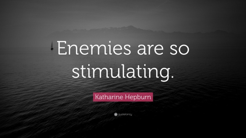 Katharine Hepburn Quote: “Enemies are so stimulating.”