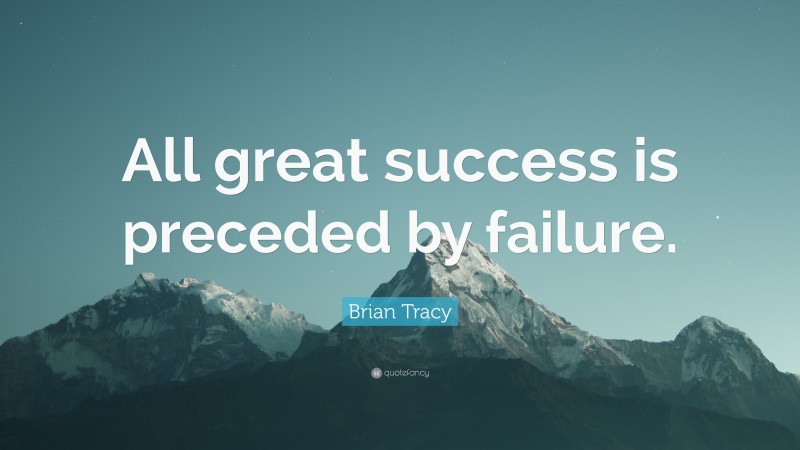 Brian Tracy Quote: “All great success is preceded by failure.”