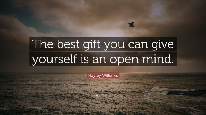 Hayley Williams Quote: “The best gift you can give yourself is an open mind.”