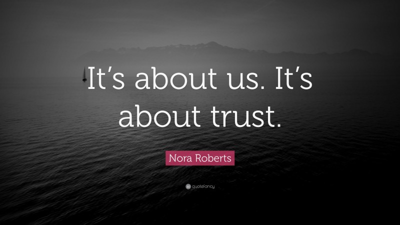 Nora Roberts Quote: “It’s about us. It’s about trust.”