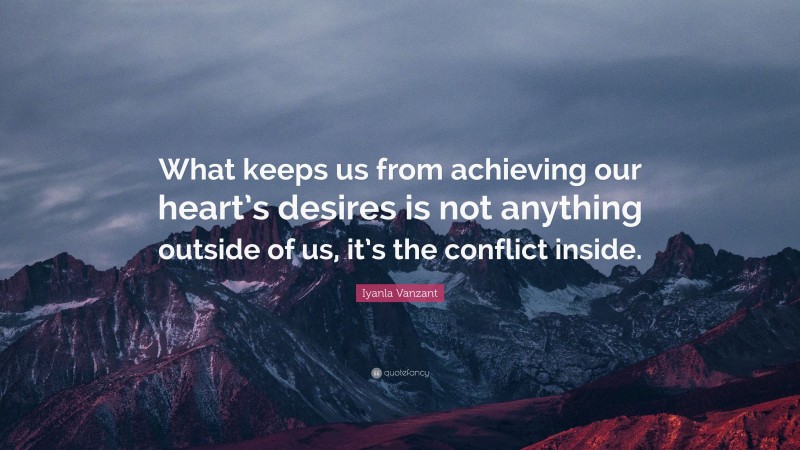 Iyanla Vanzant Quote: “What keeps us from achieving our heart’s desires is not anything outside of us, it’s the conflict inside.”