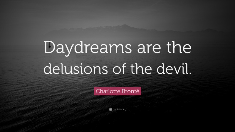 Charlotte Brontë Quote: “Daydreams are the delusions of the devil.”
