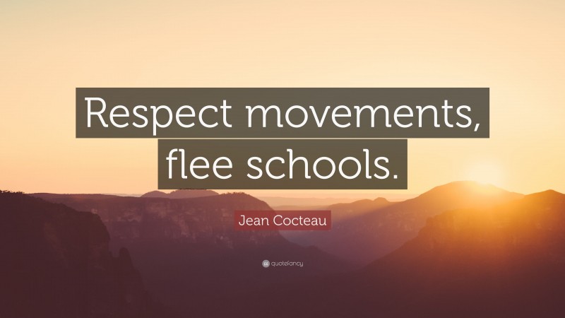 Jean Cocteau Quote: “Respect movements, flee schools.”