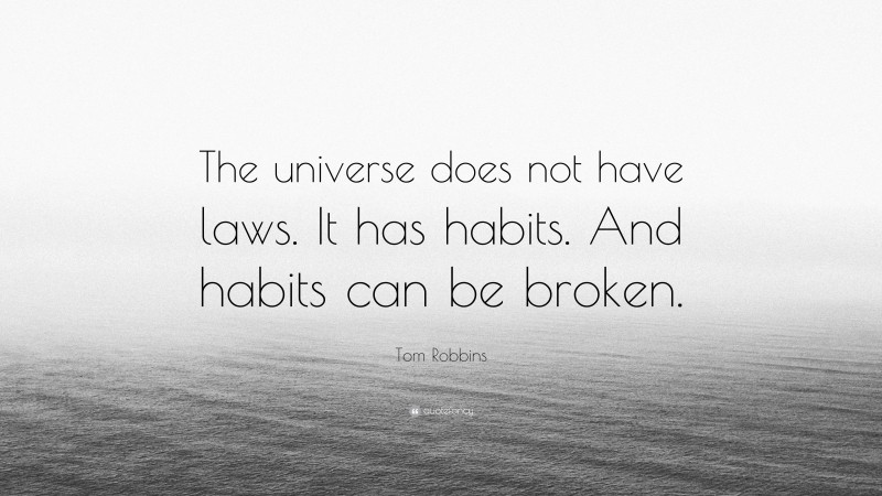 Tom Robbins Quote: “The universe does not have laws. It has habits. And habits can be broken.”