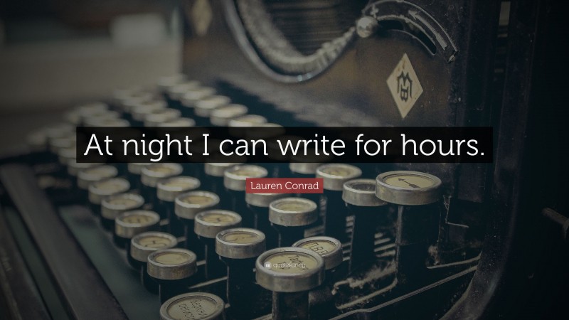 Lauren Conrad Quote: “At night I can write for hours.”