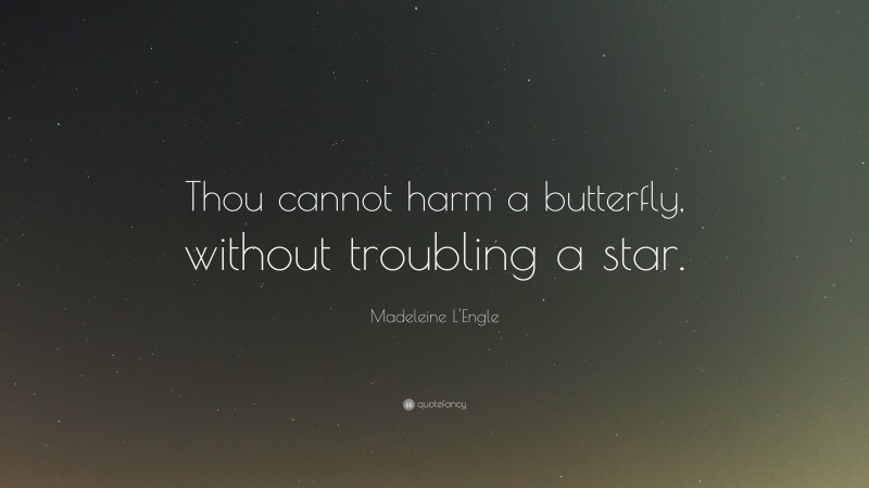 Madeleine L'Engle Quote: “Thou cannot harm a butterfly, without troubling a star.”