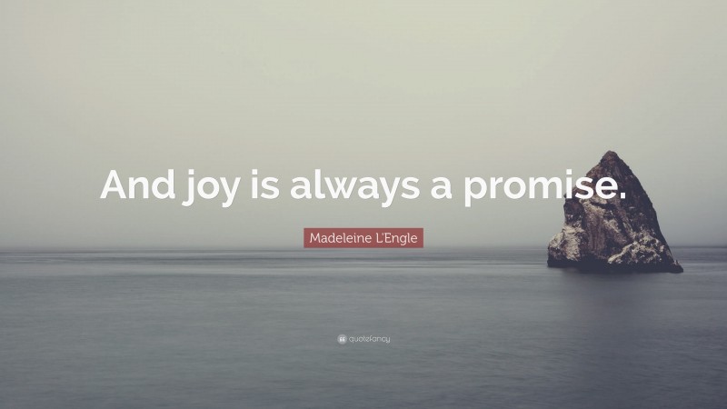 Madeleine L'Engle Quote: “And joy is always a promise.”
