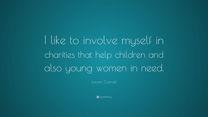 Lauren Conrad Quote: “I like to involve myself in charities that help children and also young women in need.”