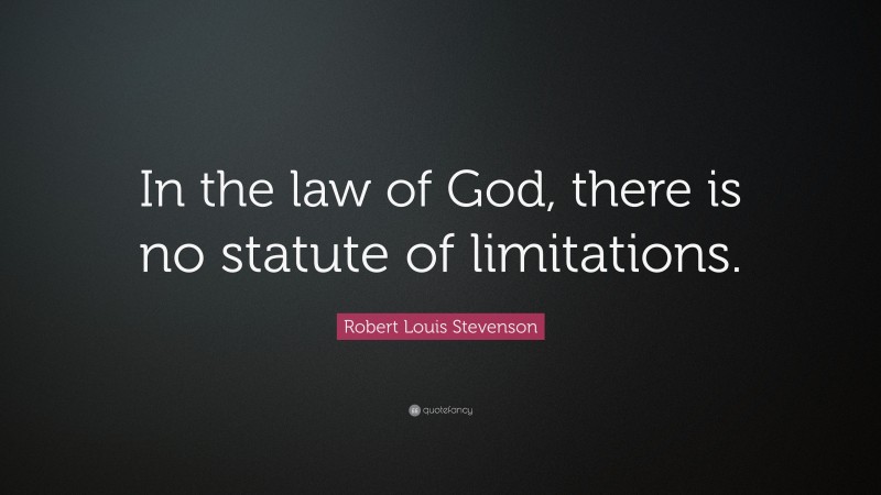 Robert Louis Stevenson Quote: “In the law of God, there is no statute of limitations.”