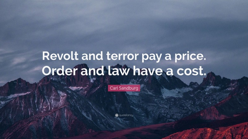 Carl Sandburg Quote: “Revolt and terror pay a price. Order and law have a cost.”