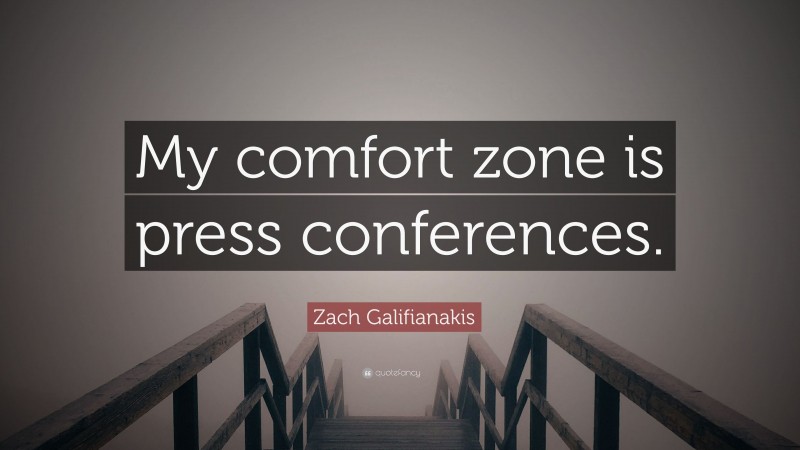 Zach Galifianakis Quote: “My comfort zone is press conferences.”
