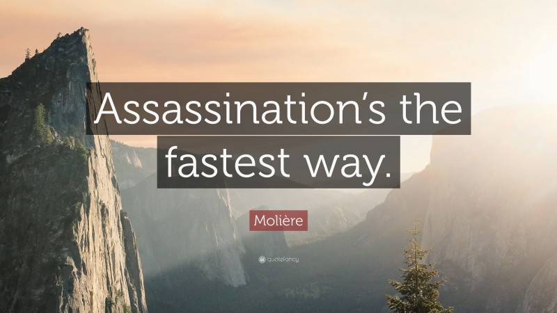 Molière Quote: “Assassination’s the fastest way.”