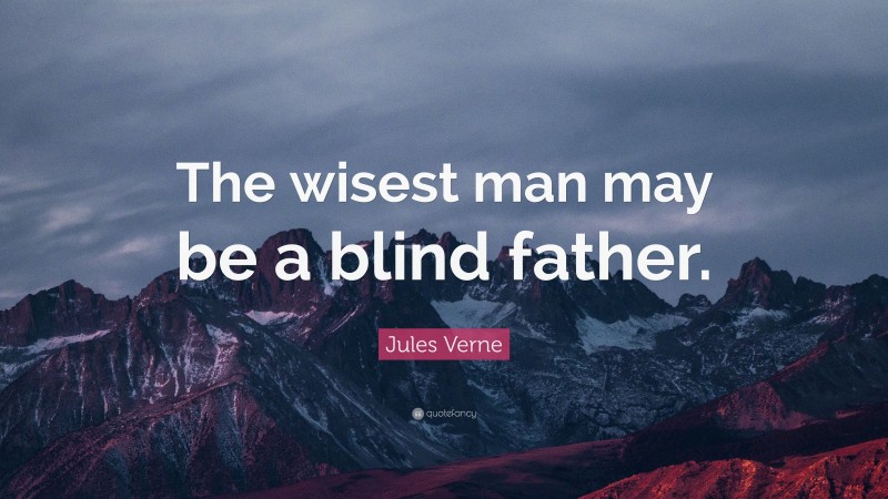 Jules Verne Quote: “The wisest man may be a blind father.”