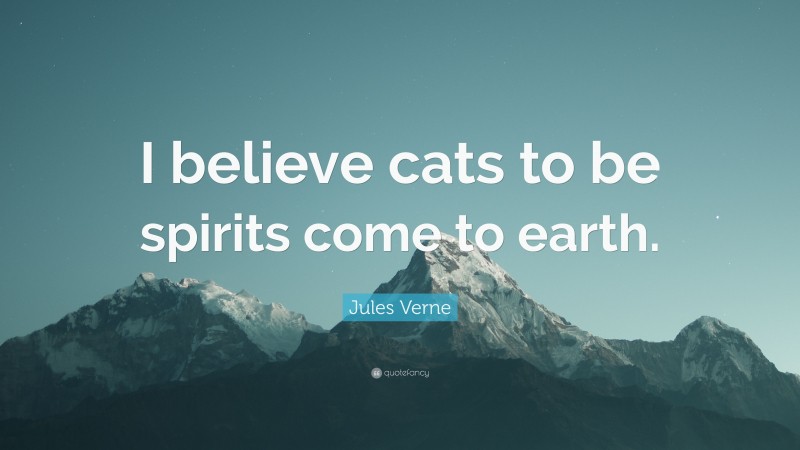 Jules Verne Quote: “I believe cats to be spirits come to earth.”