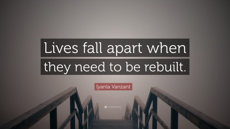 Iyanla Vanzant Quote: “Lives fall apart when they need to be rebuilt.”