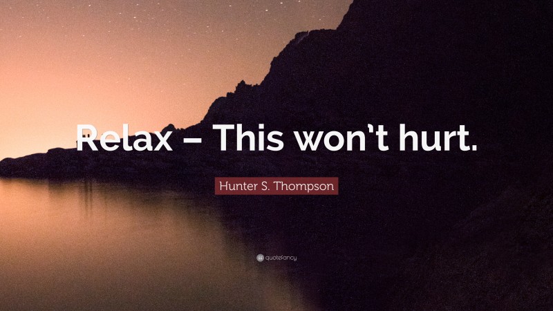 Hunter S. Thompson Quote: “Relax – This won’t hurt.”