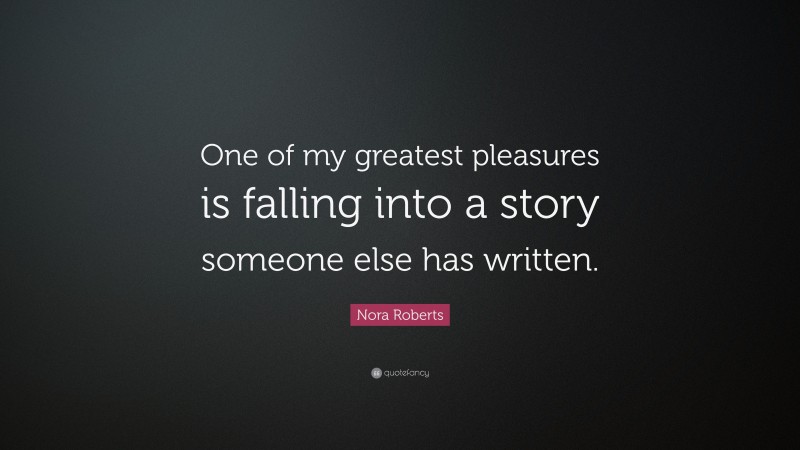 Nora Roberts Quote: “One of my greatest pleasures is falling into a story someone else has written.”