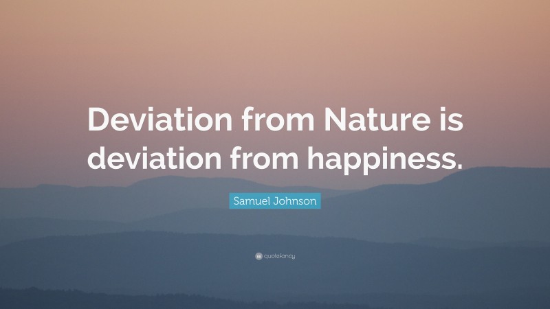 Samuel Johnson Quote: “Deviation from Nature is deviation from happiness.”