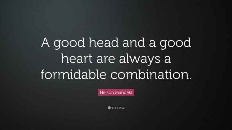 Nelson Mandela Quote: “A good head and a good heart are always a formidable combination.”