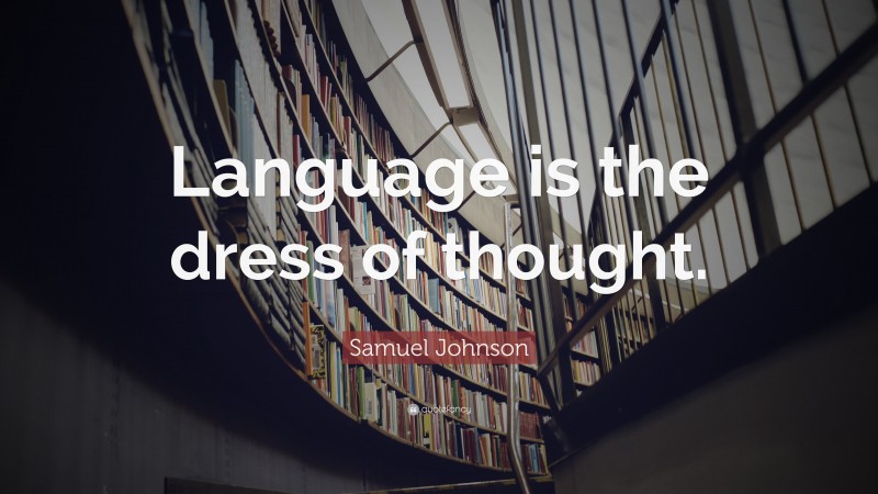 Samuel Johnson Quote: “Language is the dress of thought.”