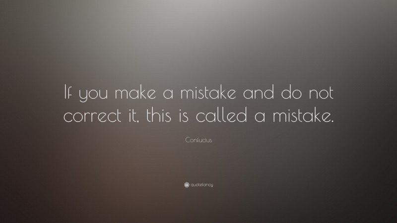 Confucius Quote: “If you make a mistake and do not correct it, this is called a mistake.”