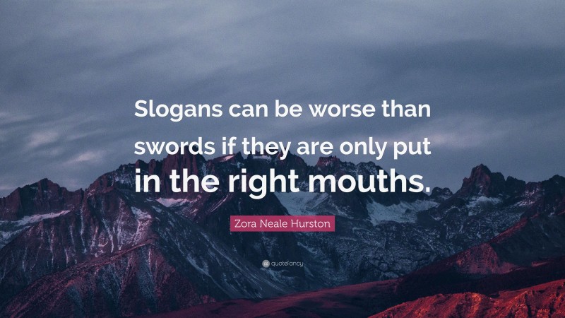 Zora Neale Hurston Quote: “Slogans can be worse than swords if they are only put in the right mouths.”