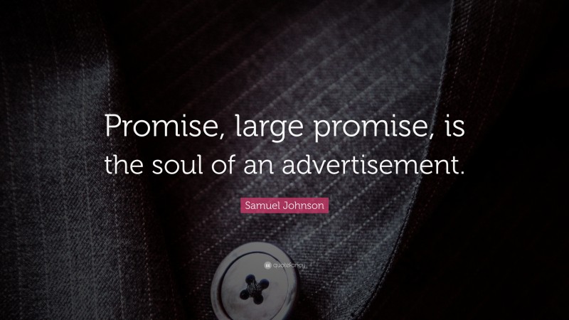 Samuel Johnson Quote: “Promise, large promise, is the soul of an advertisement.”