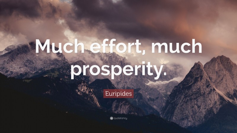 Euripides Quote: “Much effort, much prosperity.”
