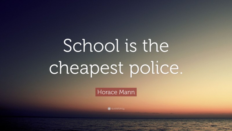 Horace Mann Quote: “School is the cheapest police.”