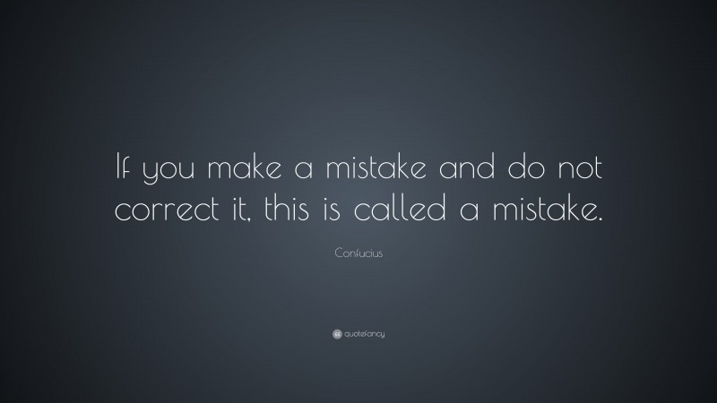 Confucius Quote: “If you make a mistake and do not correct it, this is called a mistake.”