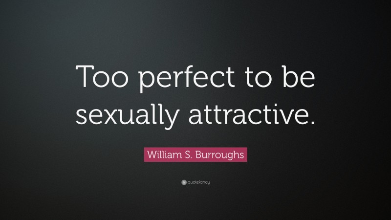 William S. Burroughs Quote: “Too perfect to be sexually attractive.”