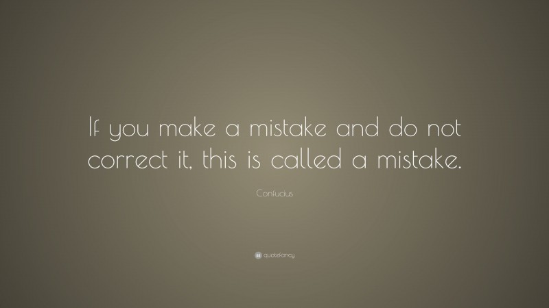 Confucius Quote: “If you make a mistake and do not correct it, this is called a mistake.”