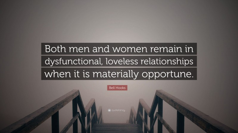 Bell Hooks Quote: “Both men and women remain in dysfunctional, loveless relationships when it is materially opportune.”