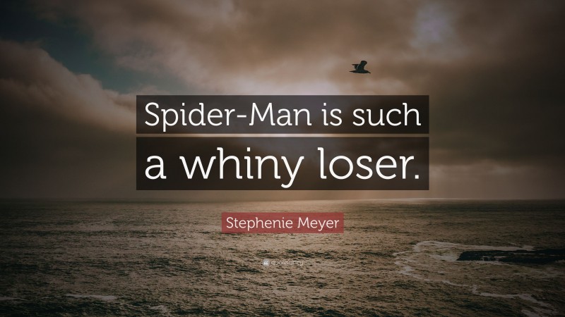 Stephenie Meyer Quote: “Spider-Man is such a whiny loser.”