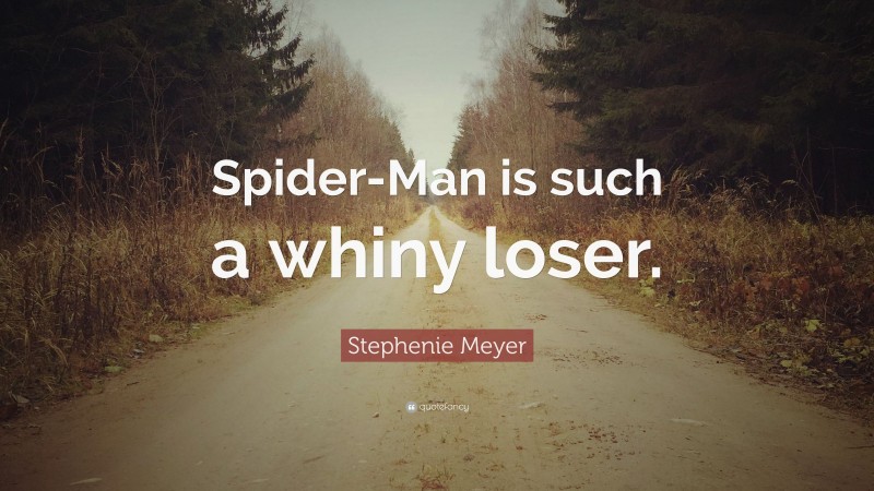 Stephenie Meyer Quote: “Spider-Man is such a whiny loser.”