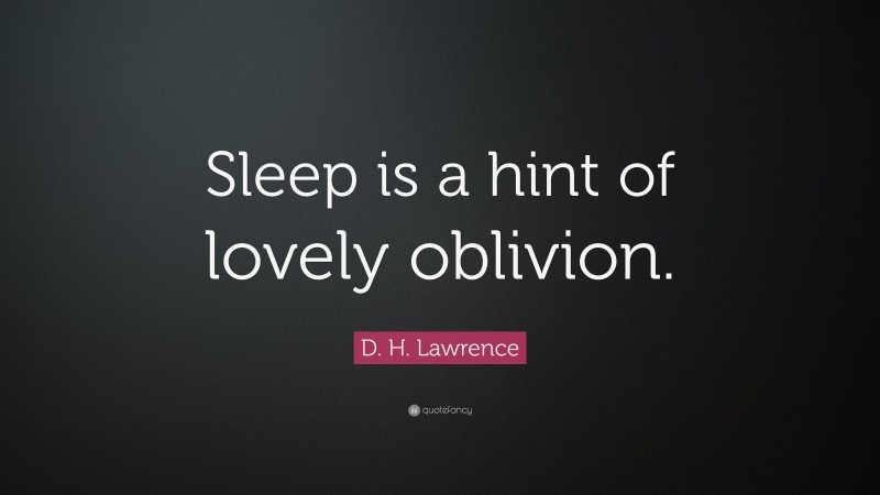 D. H. Lawrence Quote: “Sleep is a hint of lovely oblivion.”