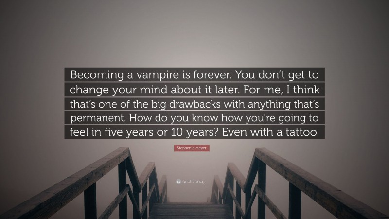 Stephenie Meyer Quote: “Becoming a vampire is forever. You don’t get to ...