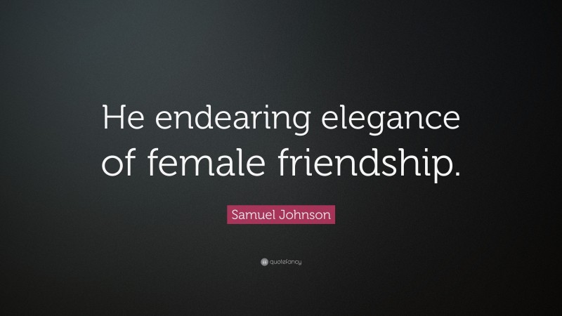 Samuel Johnson Quote: “He endearing elegance of female friendship.”