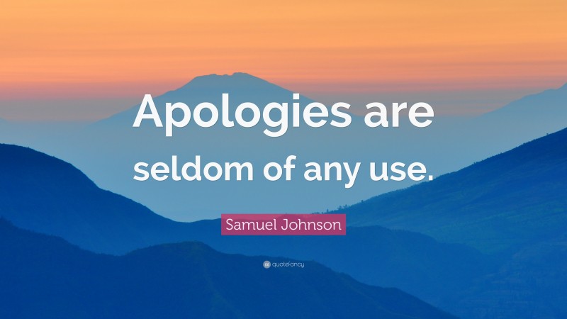 Samuel Johnson Quote: “Apologies are seldom of any use.”