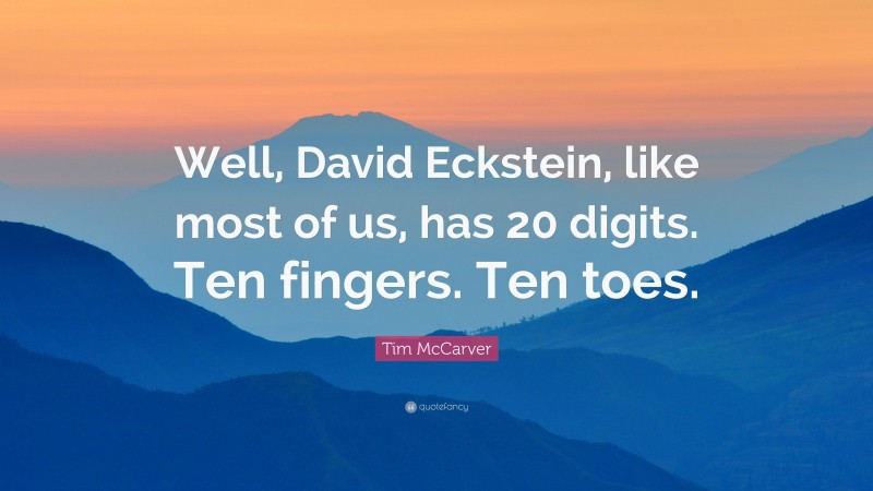 Tim McCarver Quote: “Well, David Eckstein, like most of us, has 20 digits. Ten fingers. Ten toes.”