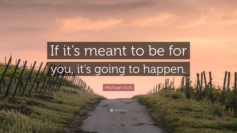 Michael Vick Quote: “If it’s meant to be for you, it’s going to happen.”