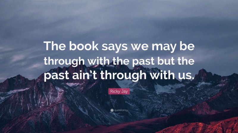 Ricky Jay Quote: “The book says we may be through with the past but the past ain’t through with us.”