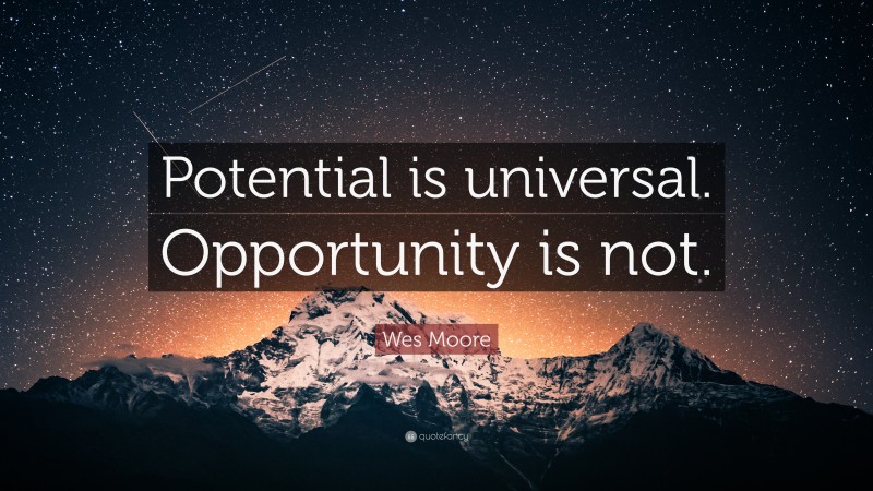 Wes Moore Quote: “Potential is universal. Opportunity is not.”