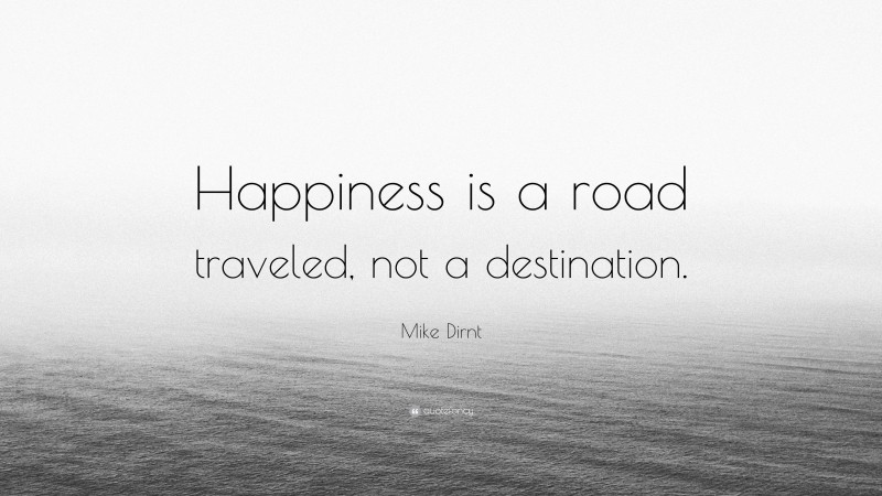 Mike Dirnt Quote: “Happiness is a road traveled, not a destination.”
