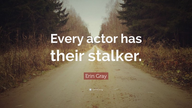 Erin Gray Quote: “Every actor has their stalker.”